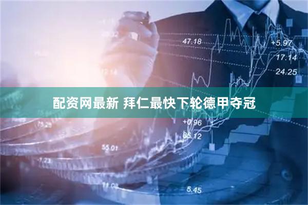 配资网最新 拜仁最快下轮德甲夺冠